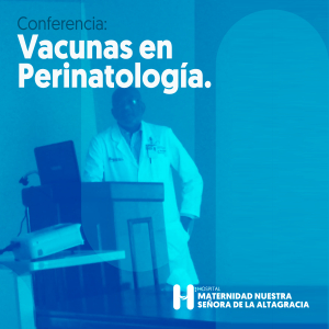 Maternidad Nuestra Se&ntilde;ora de la Altagracia realiza conferencia sobre Vacunas en Perinatolog&iacute;a.